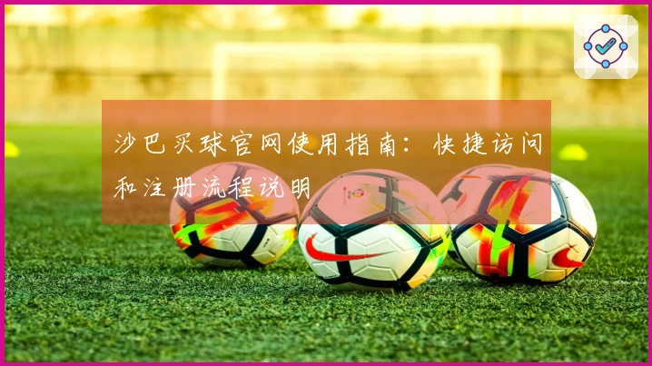 沙巴买球官网使用指南：快捷访问和注册流程说明