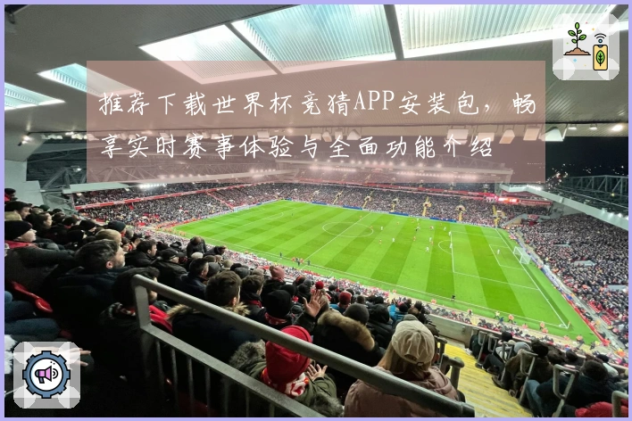 推荐下载世界杯竞猜APP安装包，畅享实时赛事体验与全面功能介绍