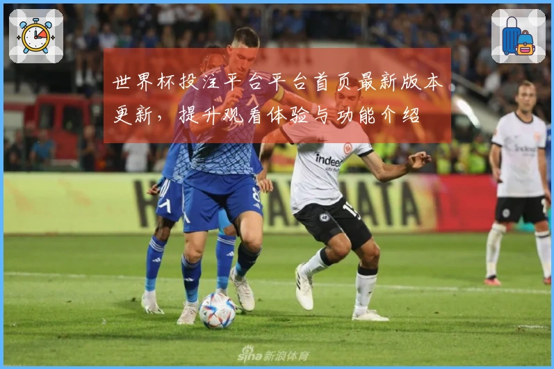 世界杯投注平台平台首页最新版本更新，提升观看体验与功能介绍