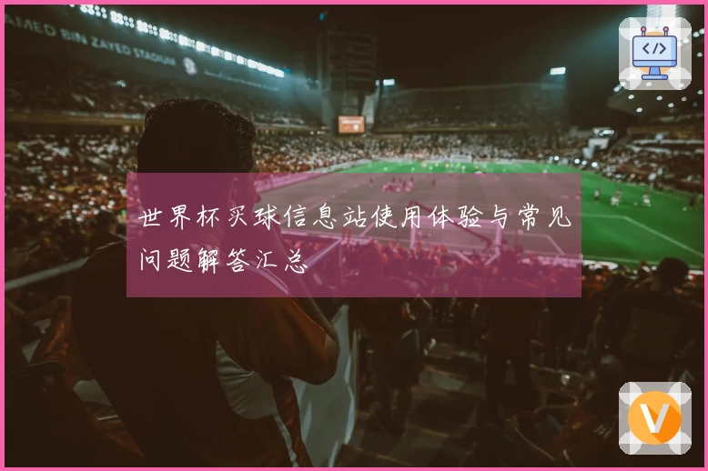 世界杯买球信息站使用体验与常见问题解答汇总