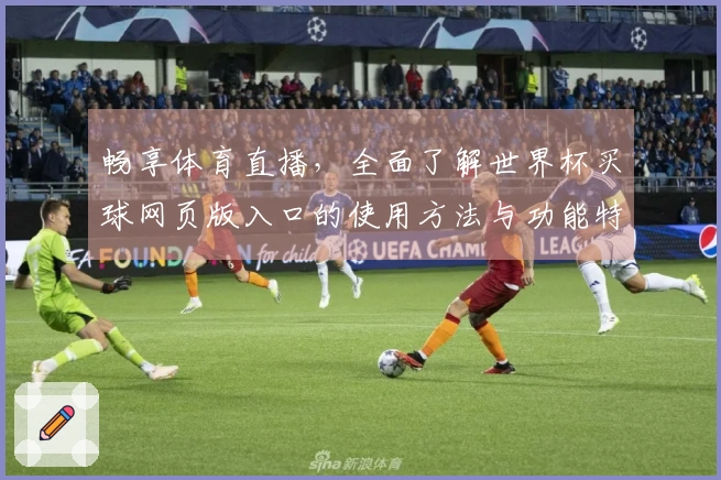 畅享体育直播，全面了解世界杯买球网页版入口的使用方法与功能特点